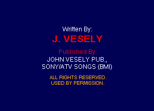 Written By

JOHN VESELY PUB,
SONYIAW SONGS (BMI)

ALL RIGHTS RESERVED
USED BY PERMISSION