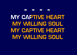 MY CAPTIVE HEART
MY WILLING SOUL
MY CAPTIVE HEART
MY WLLING SOUL