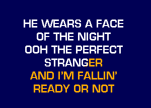 HE 1MVEARS A FACE
OF THE NIGHT
00H THE PERFECT
STRANGER
AND I'M FALLIN'

READY OR NOT l