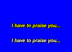 Ihave to praise you...

Ihave to praise you...