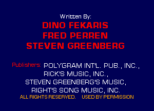 Written Byz

PULYGFlAM INT'L. PUB, INC,
FIICK'S MUSIC, INC,
STEVEN GREENBERG'S MUSIC,

RIGHT'S SONG MUSIC. INC
ALL RIGHTS RESERVED. USED BY PERMISSION