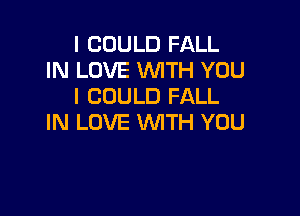 I COULD FALL
IN LOVE WTH YOU
I COULD FALL

IN LOVE WITH YOU