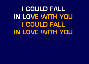 I COULD FALL
IN LOVE WITH YOU
I COULD FALL

IN LOVE MATH YOU