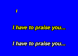 Ihave to praise you...

Ihave to praise you...