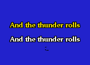 And the thunder rolls

And the thunder rolls