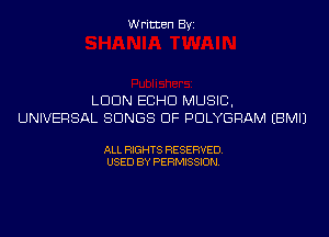 Written Byi

LDDN ECHO MUSIC,
UNIVERSAL SONGS OF PDLYGRAM EBMIJ

ALL RIGHTS RESERVED.
USED BY PERMISSION.