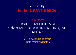 Written By

EDWIN H MORQIS Ex CD.

a UN 01' MPL COMMUNICATIONS, INC
IASCAPJ

ALL RIGHTS RESERVED
USED BY PERMISSION