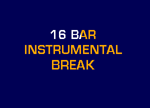 'I 6 BAR
INSTRUMENTAL

BREAK