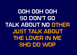 00H 00H 00H
80 DON'T GO
TALK ABOUT NO OTHER
JUST TALK ABOUT
THE LOVER IN ME
SHO DO WOP
