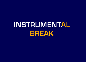 INSTRUMENTAL

BREAK