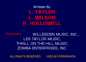 Written Byi

WILLESDEN MUSIC, INC,
LES TAYLOR MUSIC,
THRILL ON THE HILL MUSIC,
ZDMBA ENTERPRISES, INC.

ALL RIGHTS RESERVED. USED BY PERMISSION.