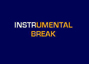 INSTRUMENTAL

BREAK