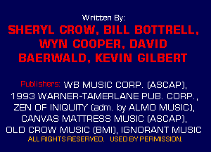 Written Byi

WB MUSIC CORP. IASCAPJ.
1993 WARNER-TAMERLANE PUB. 8099,
ZEN DF INIGUITY Eadm. byALMCl MUSIC).
CANVAS MATTRESS MUSIC IASCAPJ.

DLD CROW MUSIC EBMIJ. IGNDRANT MUSIC
ALL RIGHTS RESERVED. USED BY PERMISSION.
