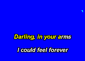 Darling, in your arms

Icould fee! forever