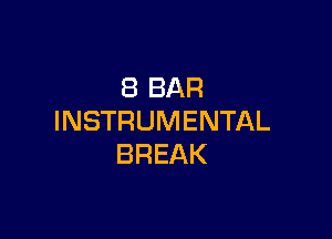 8 BAR

INSTRUMENTAL
BREAK