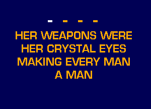 HER WEAPONS WERE
HER CRYSTAL EYES
MAKING EVERY MAN
A MAN
