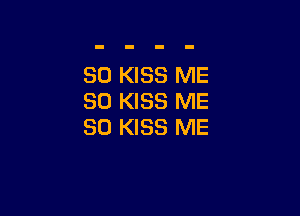 SO KISS ME
SO KISS ME

SO KISS ME