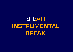 8 BAR

INSTRUMENTAL
BREAK