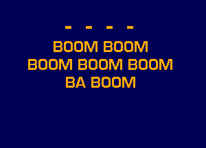 BOOM BOOM
BOOM BOOM BOOM

BA BOOM