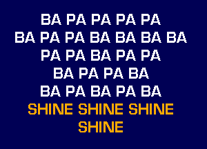 BA PA PA PA PA
BA PA PA BA BA BA BA
PA PA BA PA PA
BA PA PA BA
BA PA BA PA BA
SHINE SHINE SHINE
SHINE