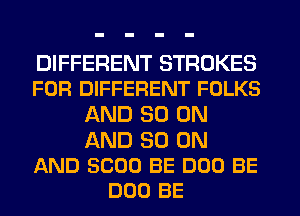 DIFFERENT STROKES
FOFI DIFFERENT FOLKS

AND 30 ON

AND 30 ON
AND 5000 BE 000 BE
DOD BE