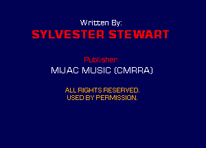 Written By

MIJAC MUSIC ECMRPAJ

ALL RIGHTS RESERVED
USED BY PERMISSION