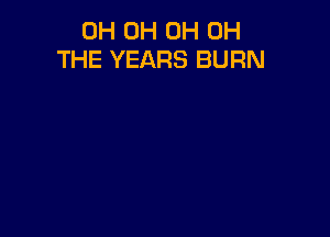 0H 0H 0H 0H
THE YEARS BURN