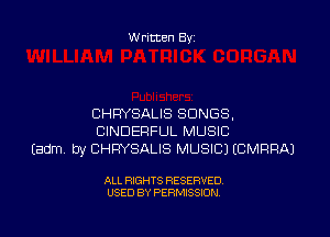 Written By

CHRYSALIS SONGS.

CINDERFUL MUSIC
(adm by CHRYSALIS MUSIC) ICMRRAJ

ALL RIGHTS RESERVED
USED BY PERMISSION