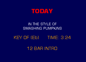 IN THE STYLE 0F
SMASHING PUMPKINS

KEY OF (Eb) TIME 3124

12 BAR INTRO