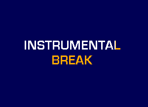INSTRUMENTAL

BREAK