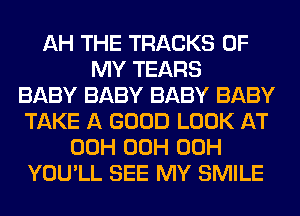 AH THE TRACKS OF
MY TEARS
BABY BABY BABY BABY
TAKE A GOOD LOOK AT
00H 00H 00H
YOU'LL SEE MY SMILE