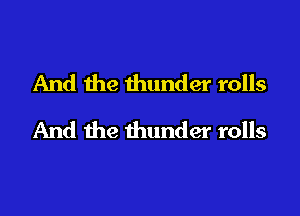 And the thunder rolls

And the thunder rolls