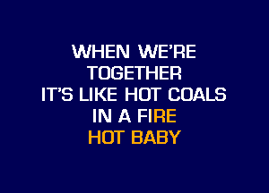 WHEN WE'RE
TOGETHER
IT'S LIKE HOT GOALS

IN A FIRE
HOT BABY