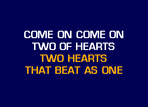 COME ON COME ON
TWO OF HEARTS
TWO HEARTS
THAT BEAT AS ONE

g