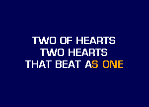 TWO 0F HEARTS
1W0 HEARTS

THAT BEAT AS ONE