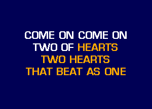 COME ON COME ON
TWO OF HEARTS
TWO HEARTS
THAT BEAT AS ONE

g