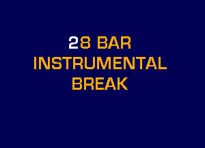 28 BAR
INSTRUMENTAL

BREAK