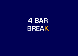 4 BAR
BREAK