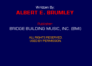Written Byz

BRIDGE BUILDING MUSIC, INC (BMIJ

ALL WTS RESERVED,
USED BY PERMISSDN