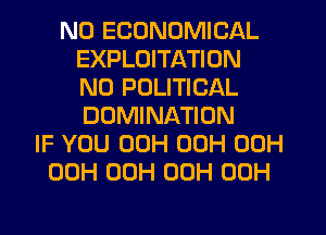 N0 ECONOMICAL
EXPLOITATION
N0 POLITICAL
DOMINATION
IF YOU 00H 00H 00H
00H 00H 00H 00H