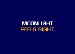 MOONLIGHT

FEELS RIGHT