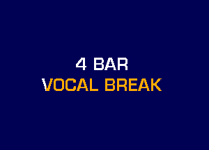 4 BAR

VOCAL BREAK