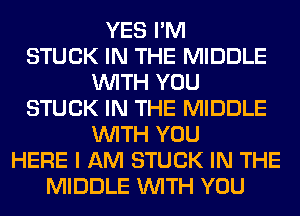 YES I'M
STUCK IN THE MIDDLE
WITH YOU
STUCK IN THE MIDDLE
WITH YOU
HERE I AM STUCK IN THE
MIDDLE WITH YOU