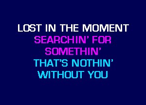 L08

THA'PS NOTHIN'
WITHOUT YOU