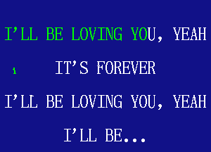 PLL BE LOVING YOU, YEAH

1 IT S FOREVER

PLL BE LOVING YOU, YEAH
P LL BE. . .