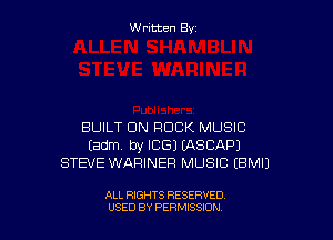 W ritcen By

BUILT UN ROCK MUSIC
Eadm by ICE) EASCAPJ
STEVE WARINER MUSIC EBMIJ

ALL RIGHTS RESERVED
U'SED BY PERMISSION