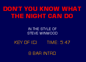 IN THE STYLE OF
STEVE WINWUOD

KEY OF (Cl TIME 547

8 BAR INTRO