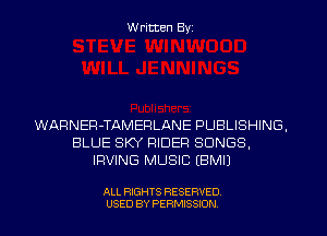 Written Byz

WARNEFl-TAMEFILANE PUBLISHING.
BLUE SKY RIDER SONGS,
IRVING MUSIC (BMIJ

ALL RIGHTS RESERVED
USED BY PERMISSION
