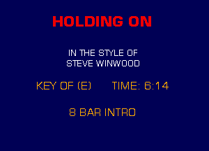 IN THE STYLE OF
STEVE WINWOOD

KEY OFEEJ TIMEI B14

8 BAR INTRO