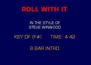IN THE STYLE OF
STEVE WINWOOD

KEY OF (Pie) TIME 442

8 BAR INTRO